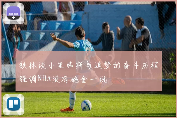 铁林谈小里弗斯与追梦的奋斗历程强调NBA没有施舍一说