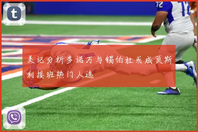 美记分析多诺万与锡伯杜或成莫斯利接班热门人选