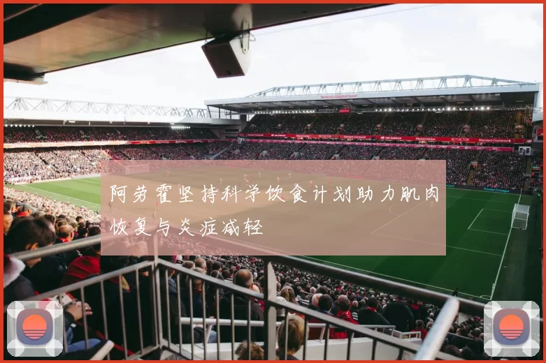 阿劳霍坚持科学饮食计划助力肌肉恢复与炎症减轻